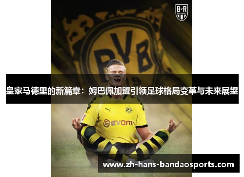 皇家马德里的新篇章：姆巴佩加盟引领足球格局变革与未来展望