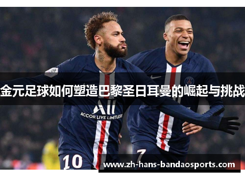 金元足球如何塑造巴黎圣日耳曼的崛起与挑战