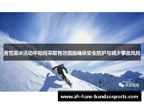 滑雪溜冰活动中如何采取有效措施确保安全防护与减少事故风险