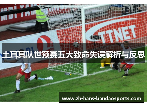 土耳其队世预赛五大致命失误解析与反思