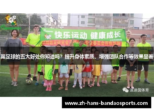 踢足球的五大好处你知道吗？提升身体素质、增强团队合作等效果显著