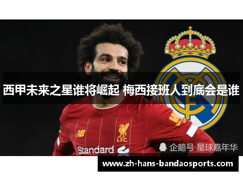 西甲未来之星谁将崛起 梅西接班人到底会是谁