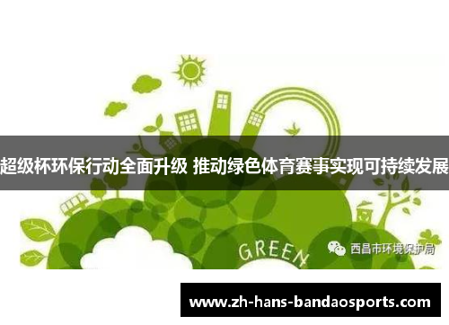 超级杯环保行动全面升级 推动绿色体育赛事实现可持续发展 超级杯环保行动全面升级 推动绿色体育赛事实现可持续发展