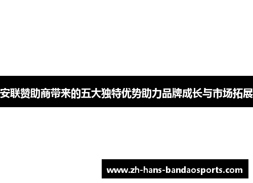 安联赞助商带来的五大独特优势助力品牌成长与市场拓展 安联赞助商带来的五大独特优势助力品牌成长与市场拓展
