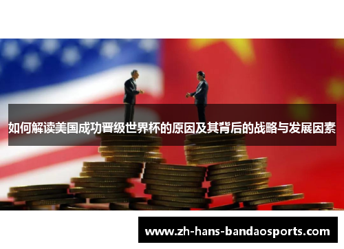 如何解读美国成功晋级世界杯的原因及其背后的战略与发展因素 如何解读美国成功晋级世界杯的原因及其背后的战略与发展因素